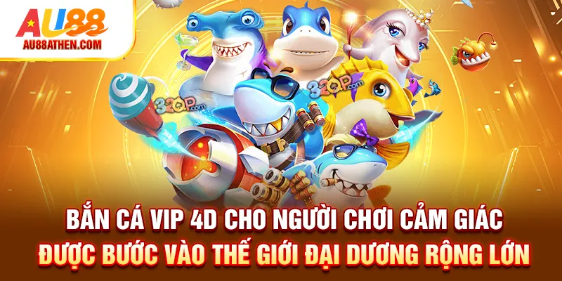 Bắn cá VIP 4D cho người chơi cảm giác bước vào đại dương rộng lớn