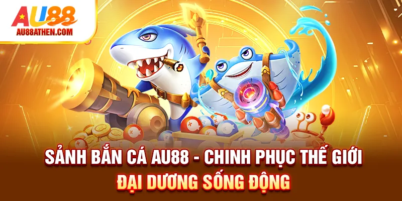 Bí quyết săn cá AU88 bách phát bách trúng