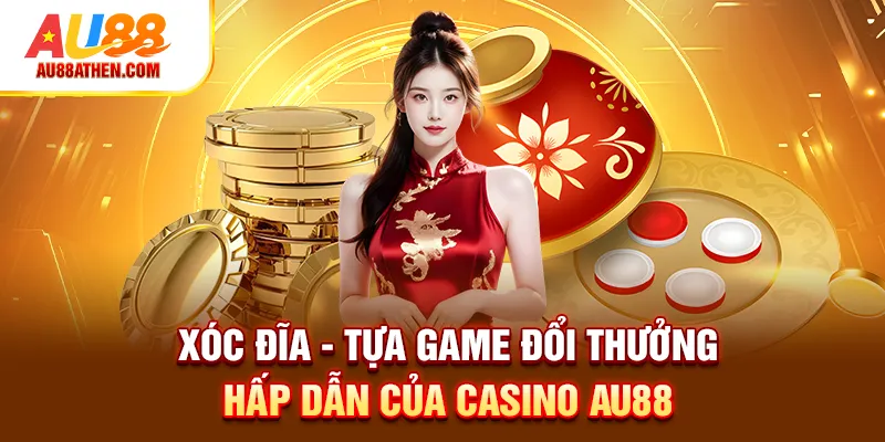 Xóc đĩa - Tựa game đổi thưởng hấp dẫn của Casino AU88